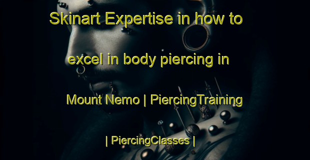 Skinart Expertise in how to excel in body piercing in Mount Nemo | PiercingTraining | PiercingClasses | SkinartTraining-Canada